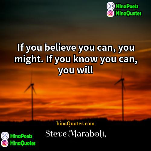 Steve Maraboli Quotes | If you believe you can, you might.